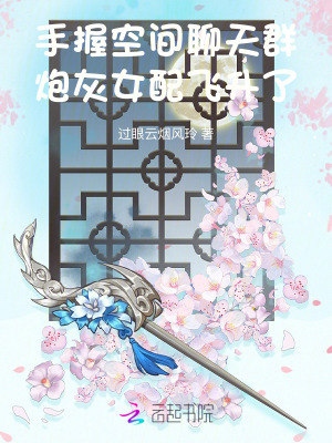 手握空间聊天群，炮灰女配飞升了封面图片